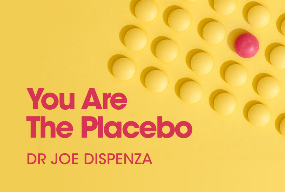 You Are The Placebo by Dr Joe Dispenza